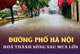 Đường ở Hà Nội hoá thành sông sau mưa lớn kéo dài