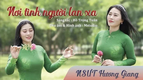 Ca khúc “Nơi Tình Người Lan Xa”