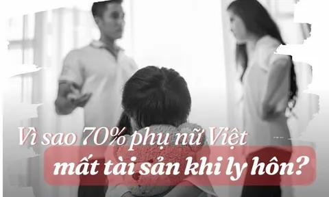 Vì sao 70% phụ nữ Việt chịu thiệt thòi về tài sản khi ly hôn?
