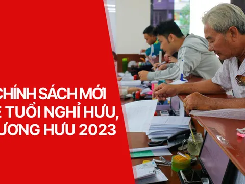 Chính sách mới về tuổi nghỉ hưu, lương hưu năm 2023