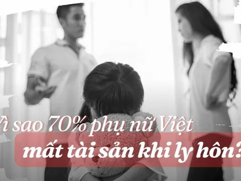 Vì sao 70% phụ nữ Việt chịu thiệt thòi về tài sản khi ly hôn?