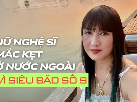 Tình cảnh đáng lo của nữ nghệ sĩ Việt mắc kẹt ở nước ngoài vì siêu bão số 9